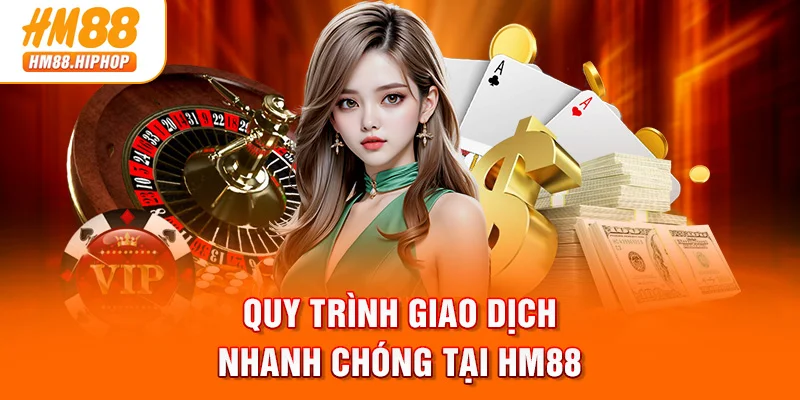 Quy trình giao dịch nhanh chóng tại HM88