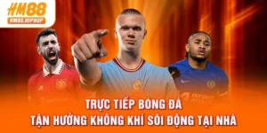 Xem Trực Tiếp Bóng Đá - Tận Hưởng Không Khí Sôi Động Tại Nhà